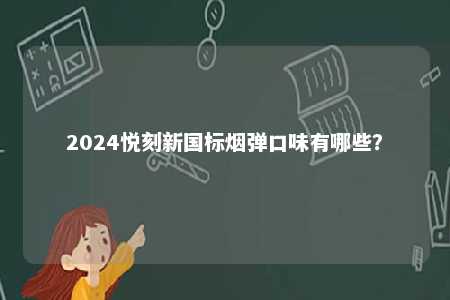 2024悦刻新国标烟弹口味有哪些�？ 